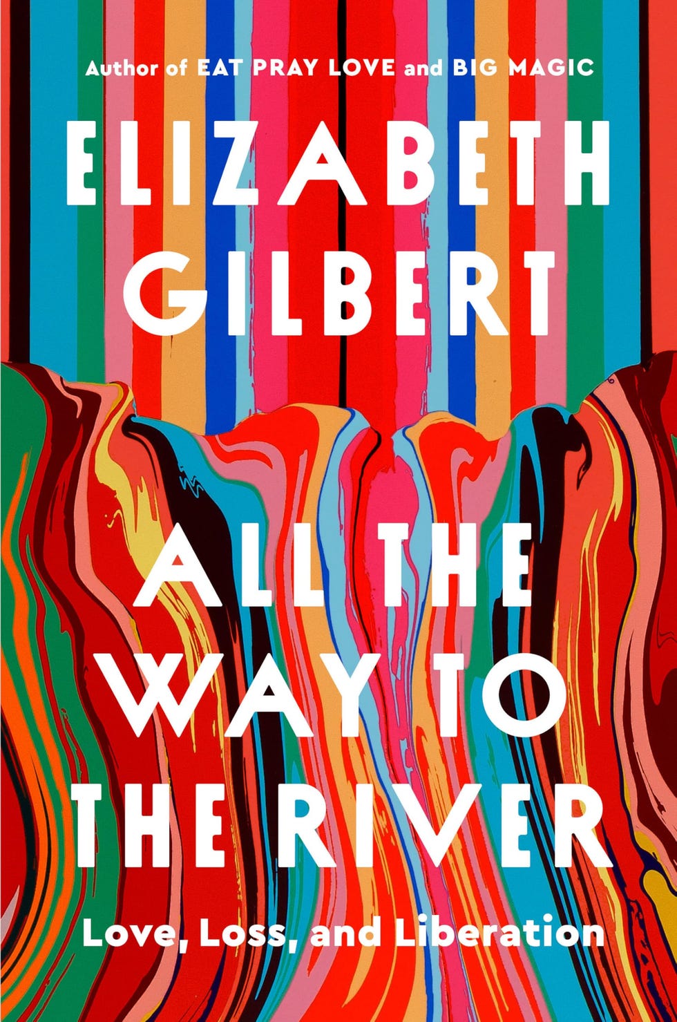 <i>All the Way to the River: Love, Loss, and Liberation,</i> by Elizabeth Gilbert