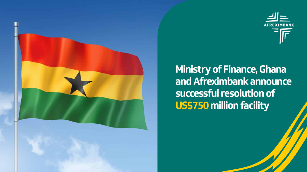 Ministry of Finance Ghana and Afreximbank announce successful resolution of US$750 million facility