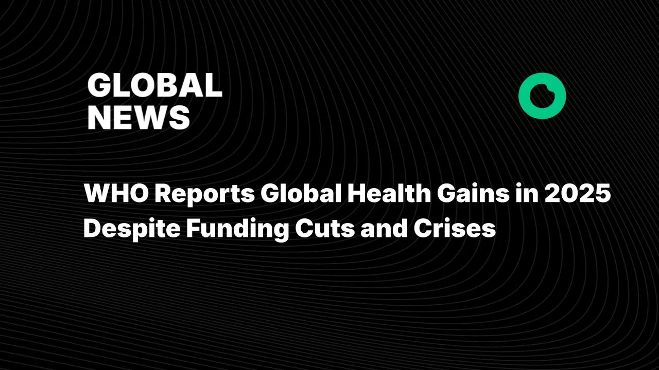 WHO Reports Global Health Gains in 2025 Despite Funding Cuts and Crises