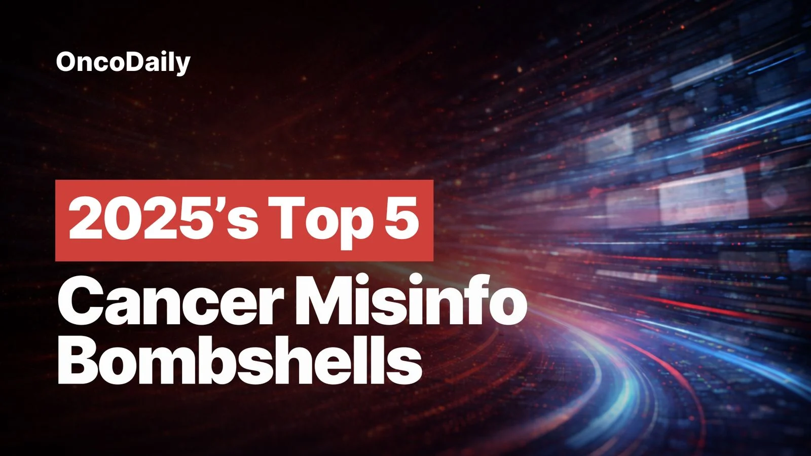 Cancer Misinformation in 2025: How Viral Narratives Are Putting Patients at Risk