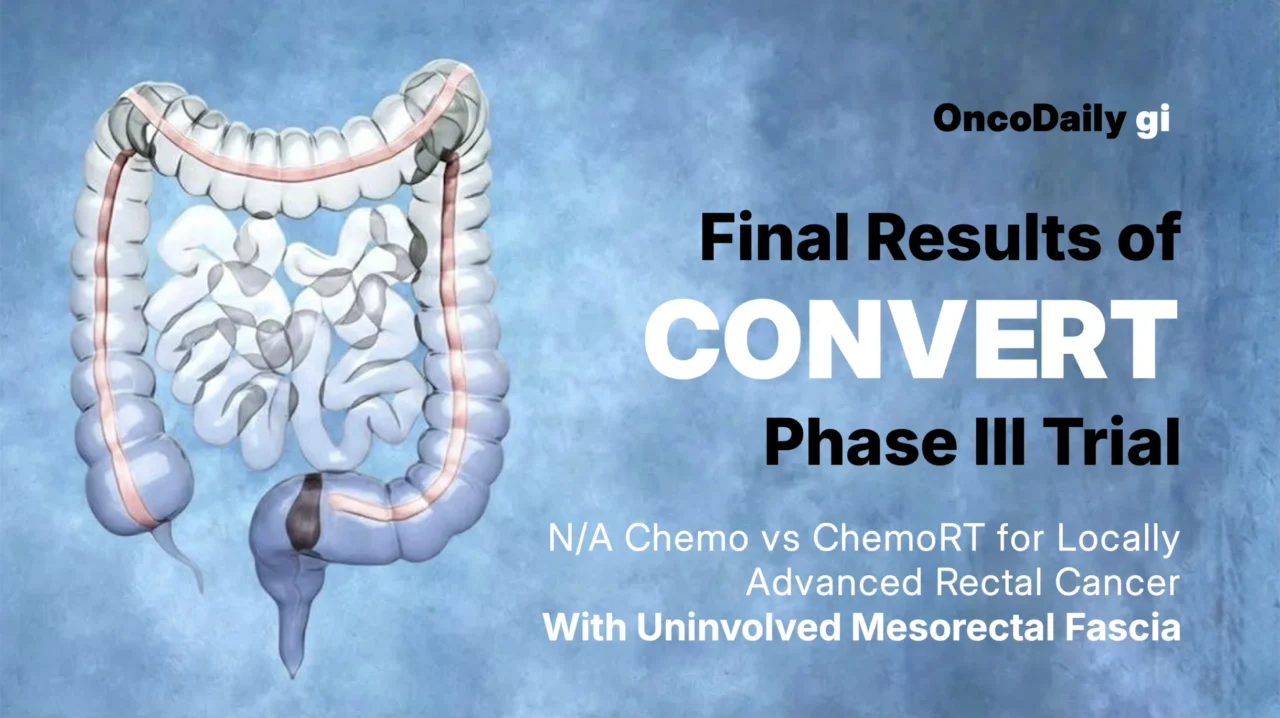 Final Phase 3 CONVERT Trial Results: Neoadjuvant CAPOX vs Capecitabine-Based ChemoRT in Locally Advanced Rectal Cancer